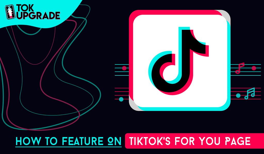 How To Feature on TikTok’s For You Page