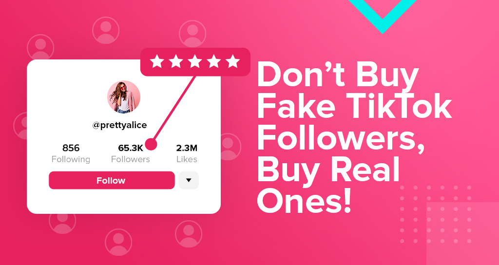 Don’t Buy Fake TikTok Followers, Buy Real Ones!