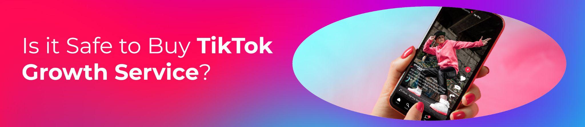 Is it Safe to Buy TikTok Growth Service?